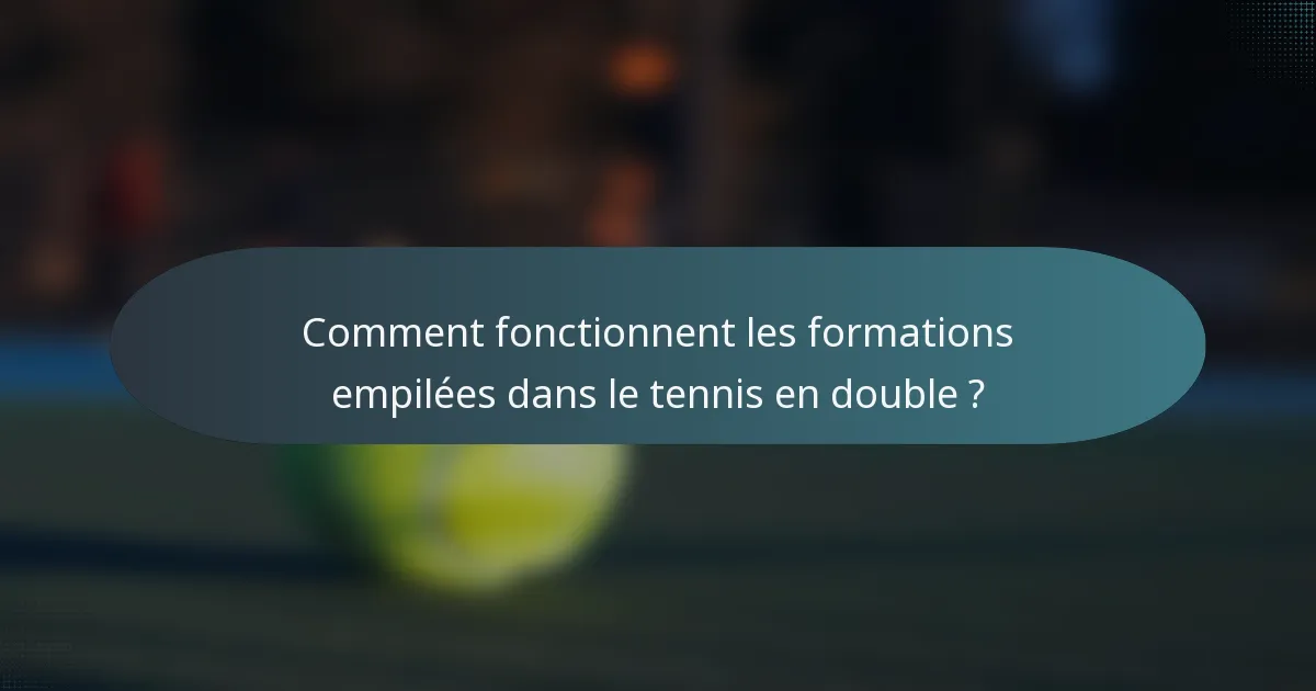 Comment fonctionnent les formations empilées dans le tennis en double ?