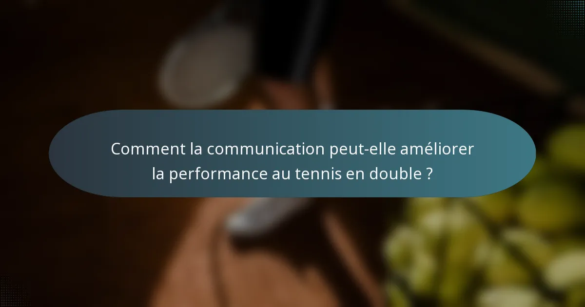 Comment la communication peut-elle améliorer la performance au tennis en double ?