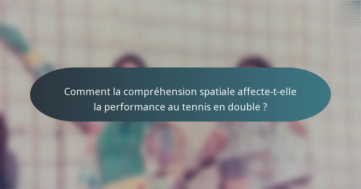 Comment la compréhension spatiale affecte-t-elle la performance au tennis en double ?