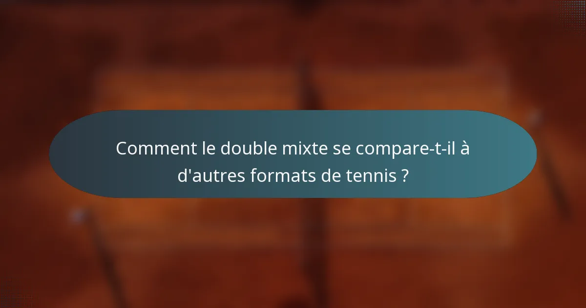 Comment le double mixte se compare-t-il à d'autres formats de tennis ?