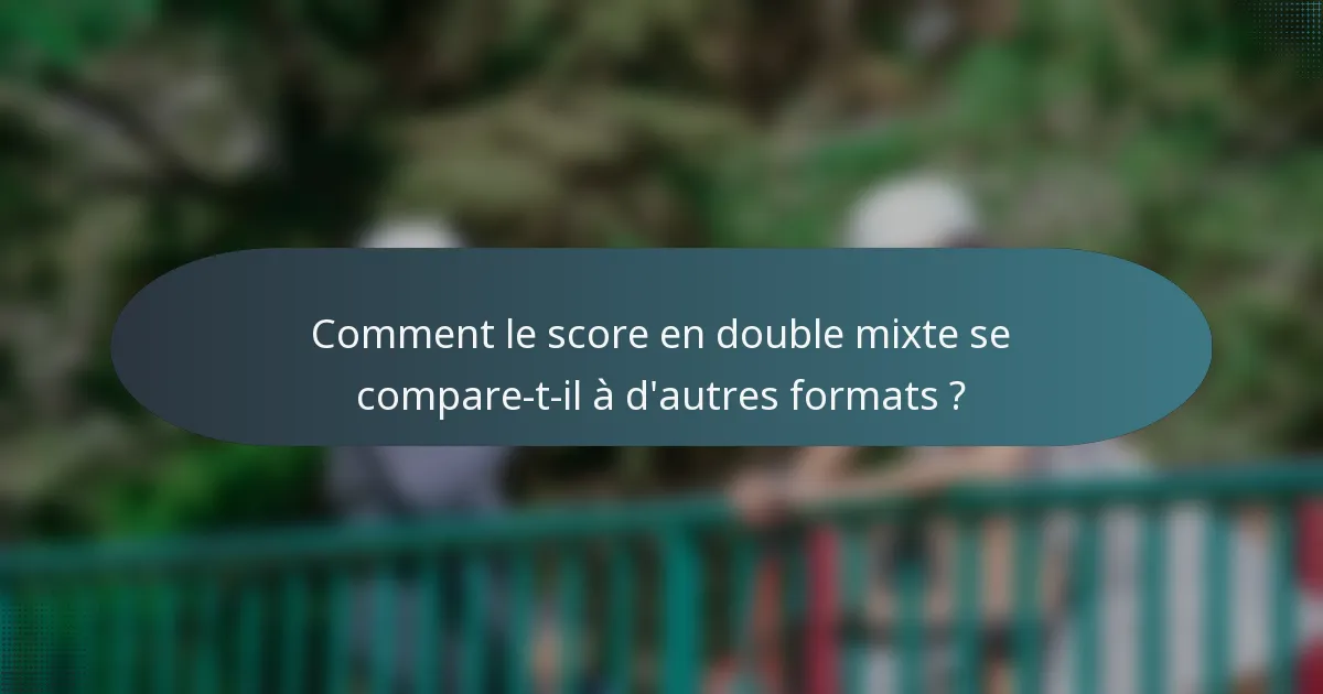 Comment le score en double mixte se compare-t-il à d'autres formats ?