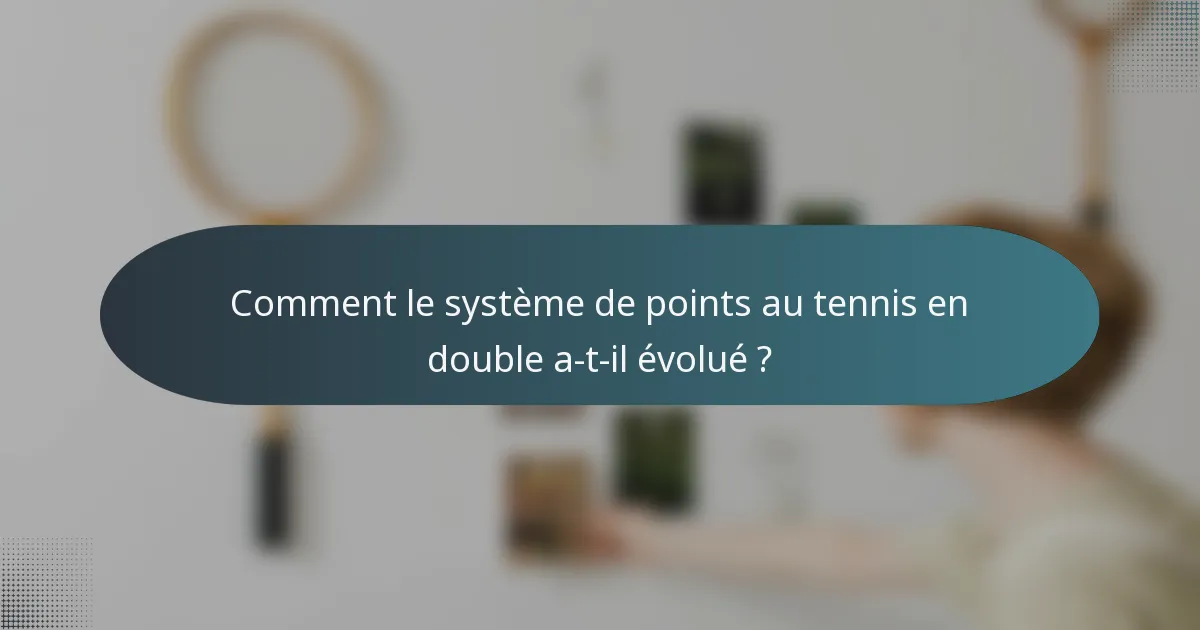 Comment le système de points au tennis en double a-t-il évolué ?