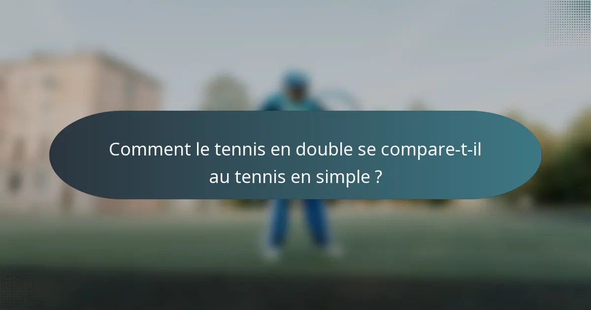 Comment le tennis en double se compare-t-il au tennis en simple ?