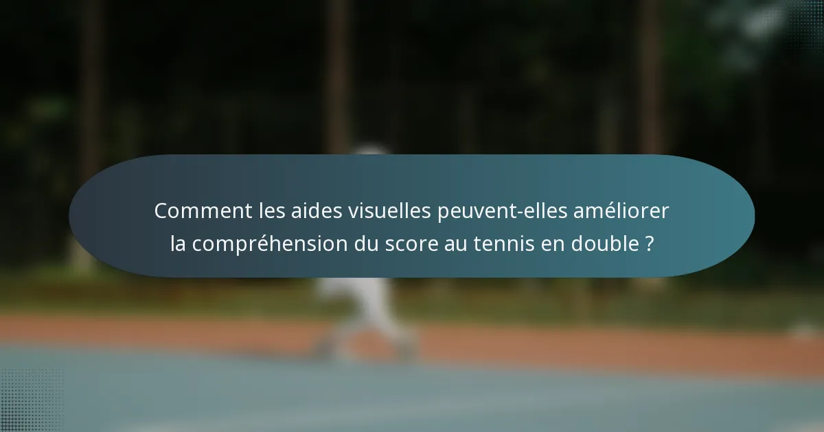Comment les aides visuelles peuvent-elles améliorer la compréhension du score au tennis en double ?