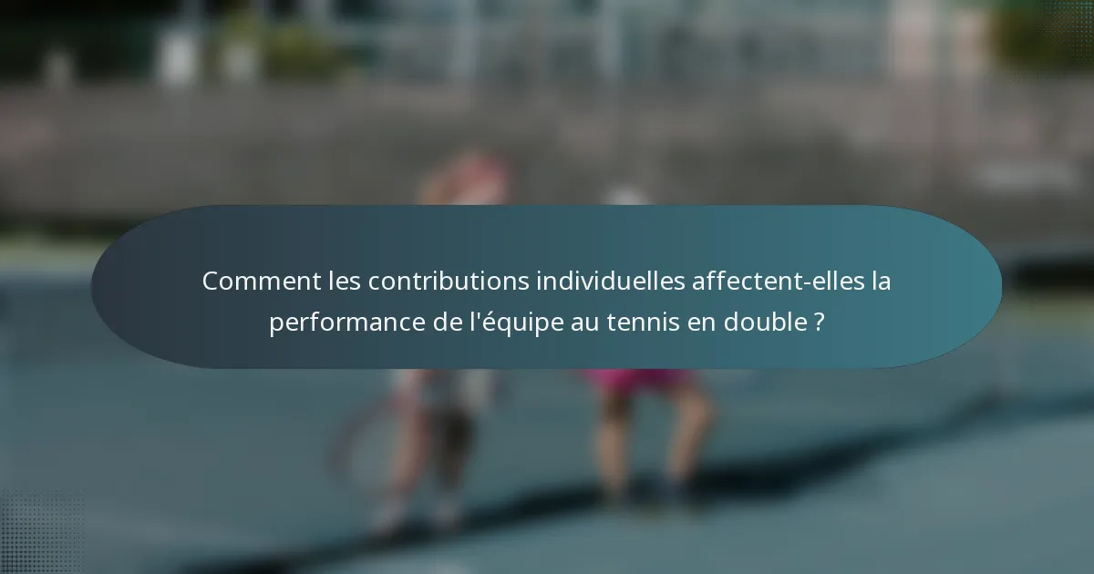 Comment les contributions individuelles affectent-elles la performance de l'équipe au tennis en double ?