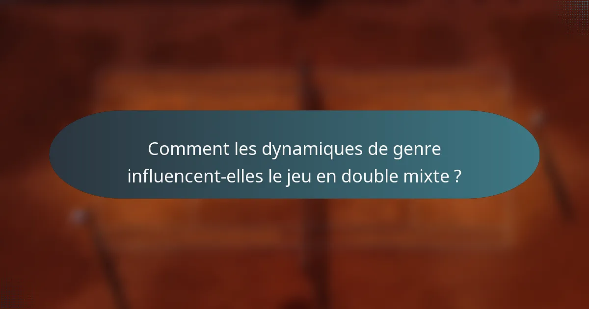 Comment les dynamiques de genre influencent-elles le jeu en double mixte ?