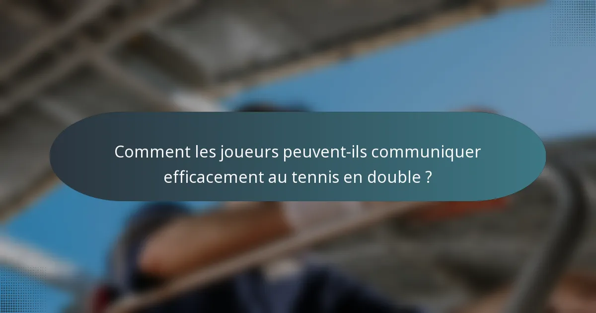Comment les joueurs peuvent-ils communiquer efficacement au tennis en double ?