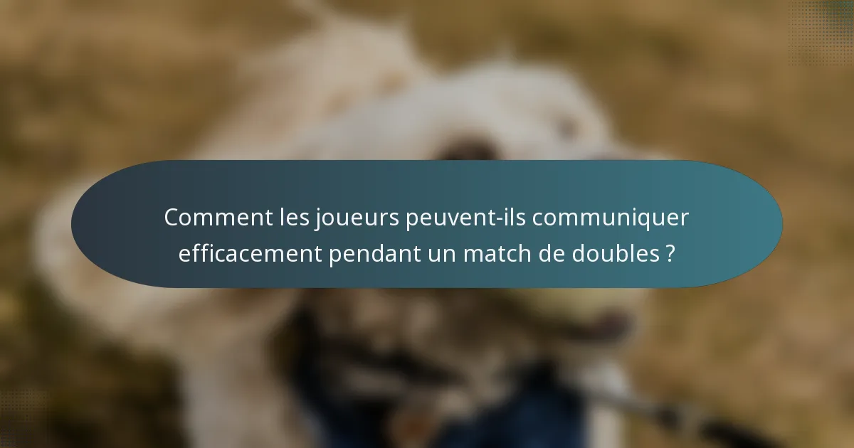 Comment les joueurs peuvent-ils communiquer efficacement pendant un match de doubles ?