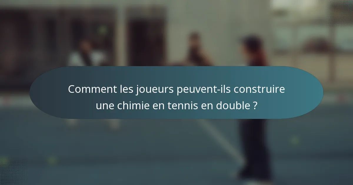 Comment les joueurs peuvent-ils construire une chimie en tennis en double ?