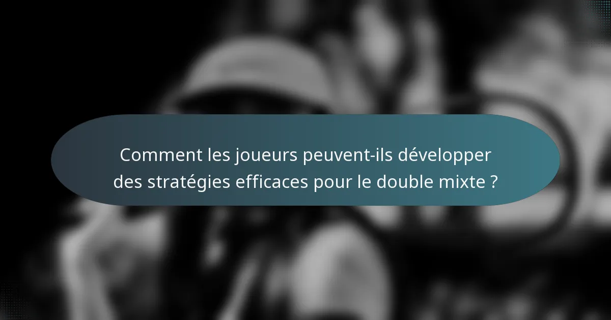 Comment les joueurs peuvent-ils développer des stratégies efficaces pour le double mixte ?