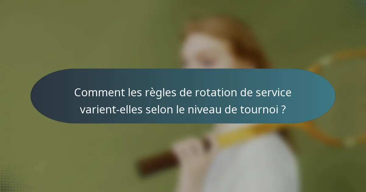Comment les règles de rotation de service varient-elles selon le niveau de tournoi ?