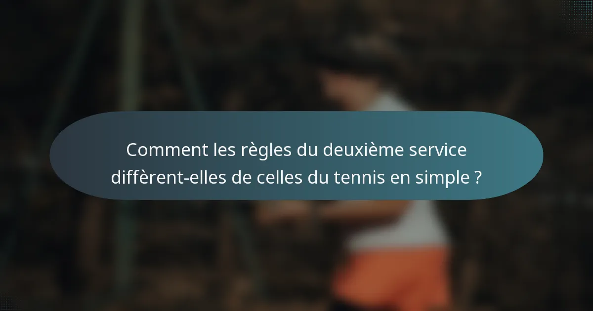Comment les règles du deuxième service diffèrent-elles de celles du tennis en simple ?