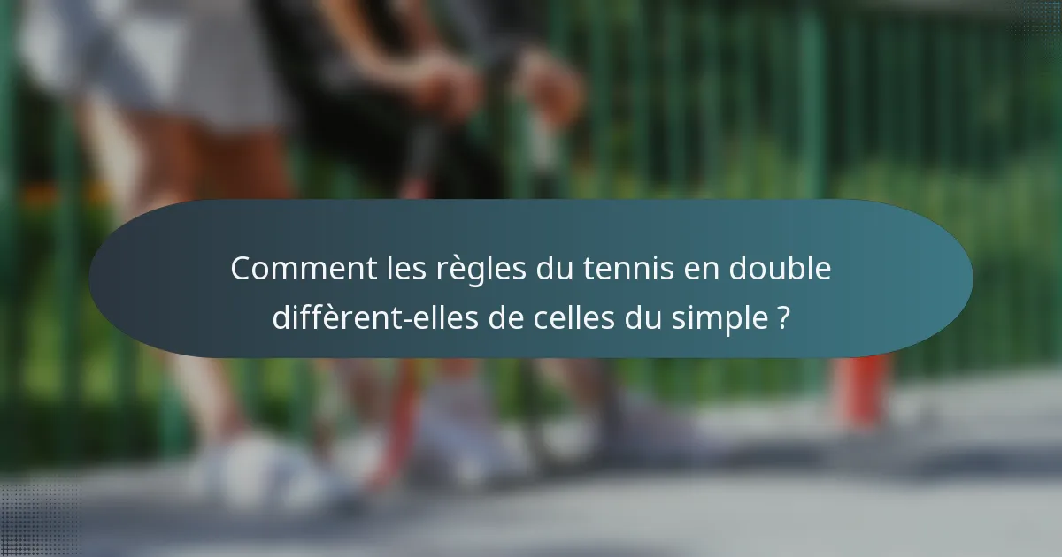 Comment les règles du tennis en double diffèrent-elles de celles du simple ?