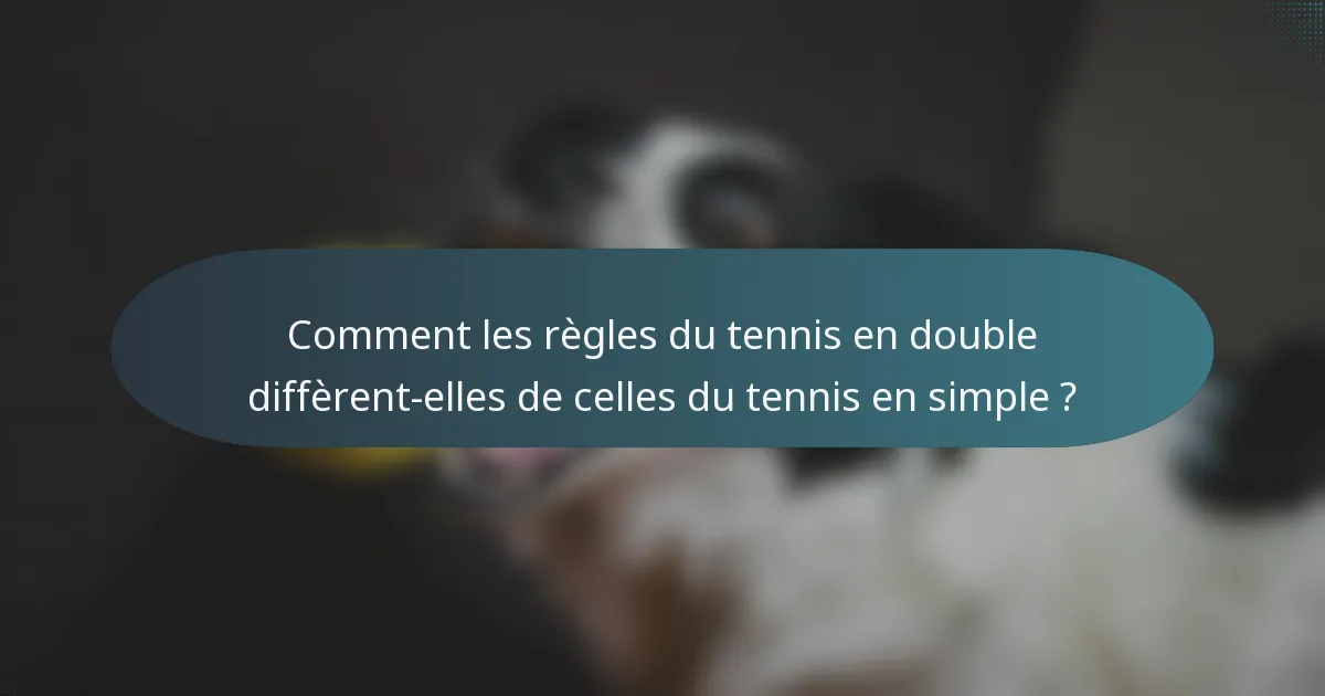 Comment les règles du tennis en double diffèrent-elles de celles du tennis en simple ?