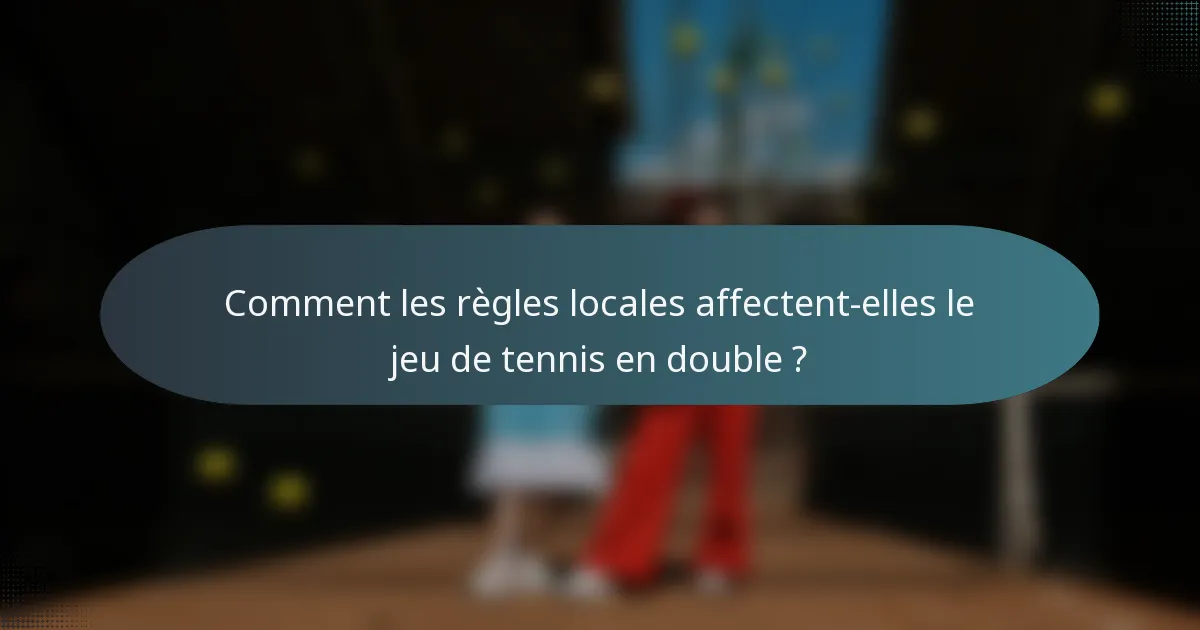 Comment les règles locales affectent-elles le jeu de tennis en double ?