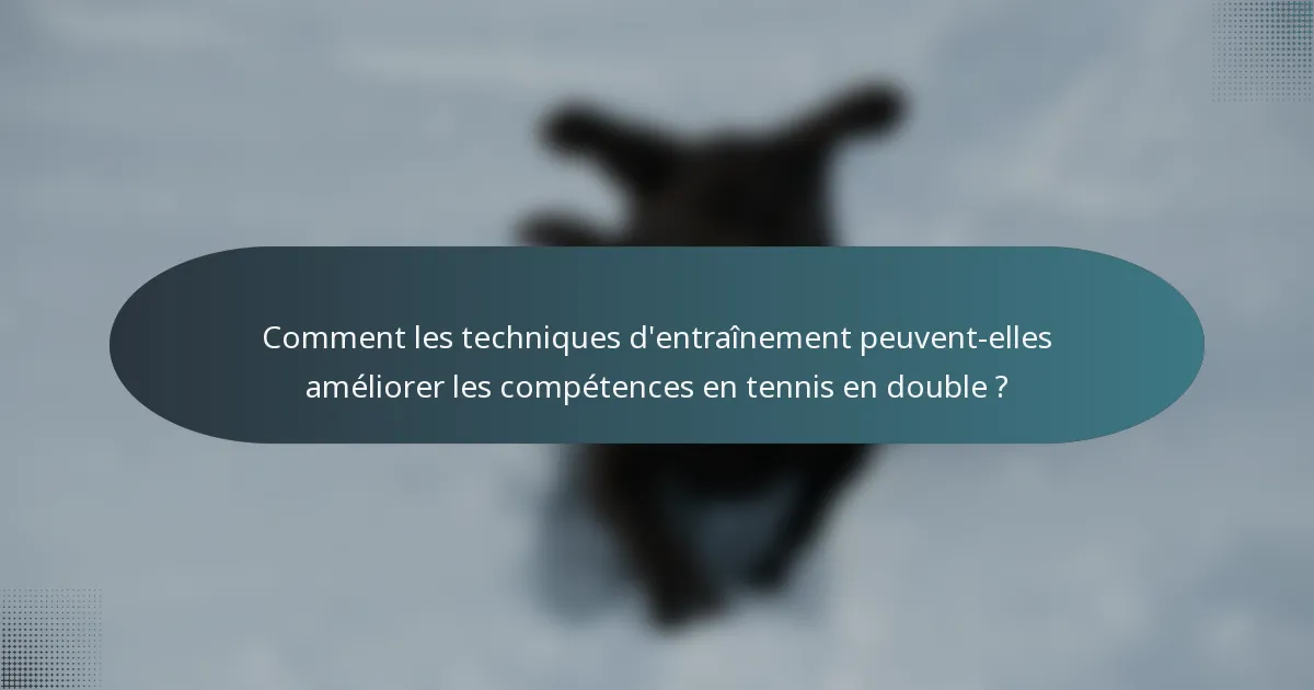 Comment les techniques d'entraînement peuvent-elles améliorer les compétences en tennis en double ?