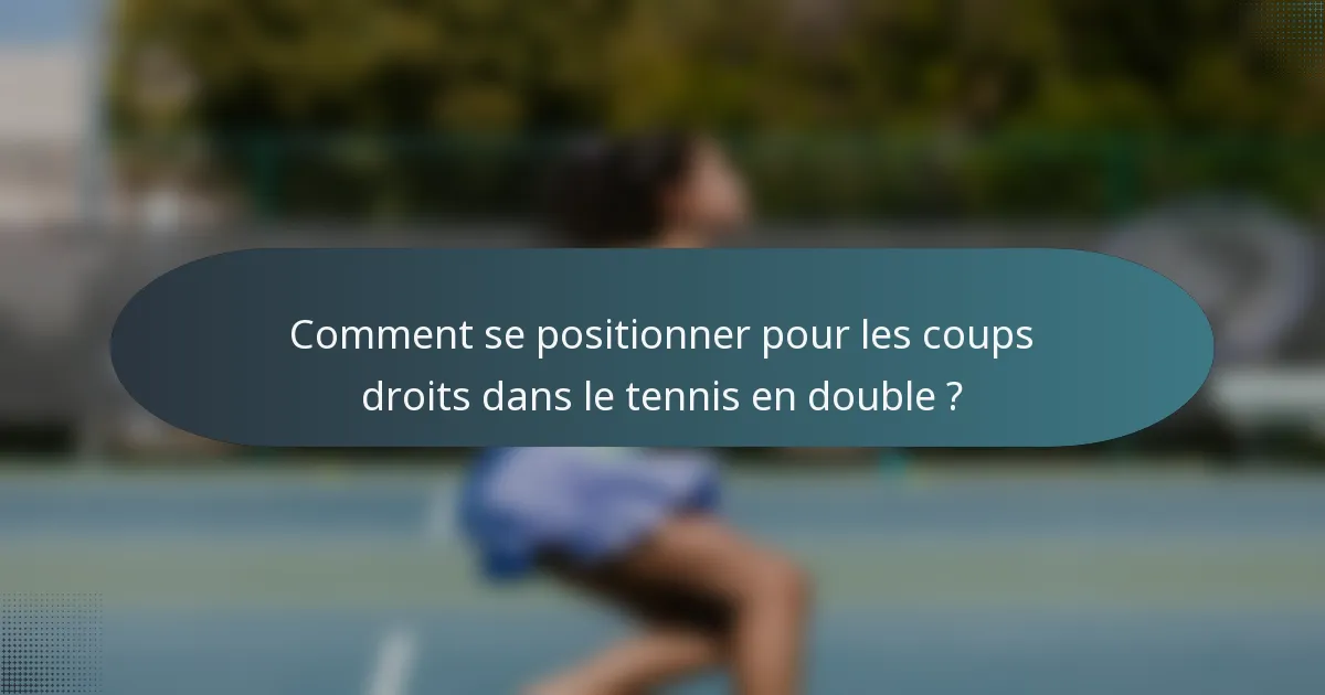 Comment se positionner pour les coups droits dans le tennis en double ?