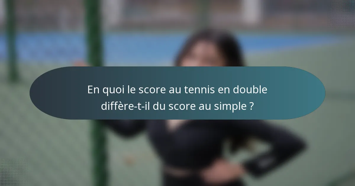 En quoi le score au tennis en double diffère-t-il du score au simple ?