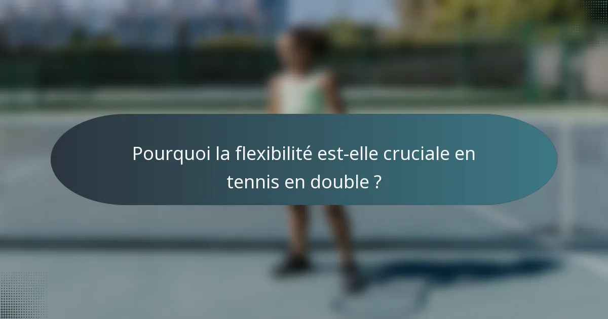 Pourquoi la flexibilité est-elle cruciale en tennis en double ?