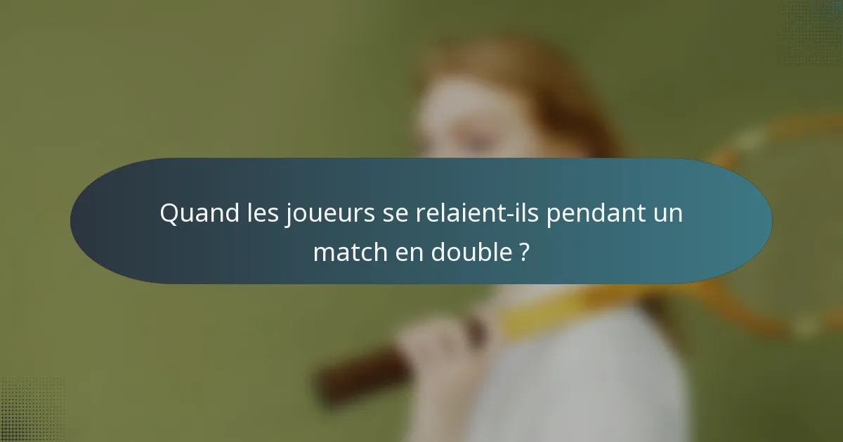 Quand les joueurs se relaient-ils pendant un match en double ?