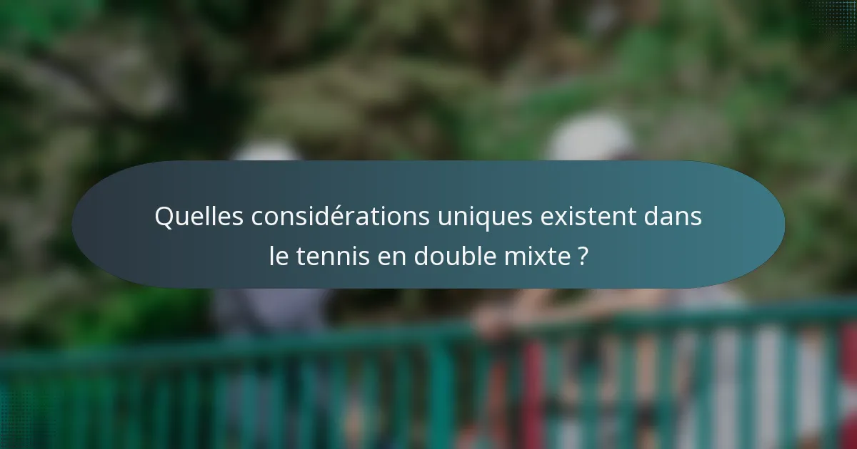 Quelles considérations uniques existent dans le tennis en double mixte ?