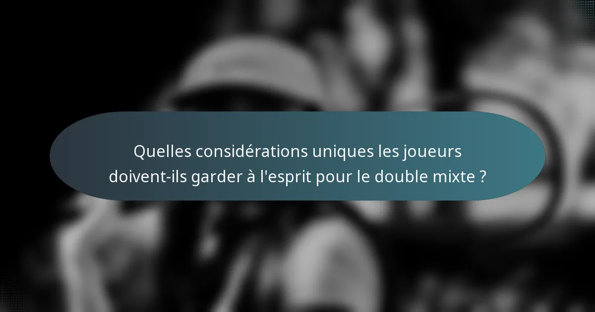 Quelles considérations uniques les joueurs doivent-ils garder à l'esprit pour le double mixte ?