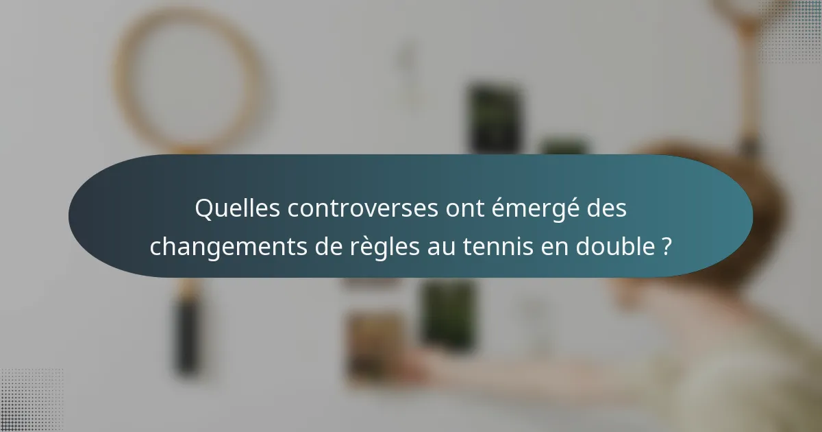 Quelles controverses ont émergé des changements de règles au tennis en double ?