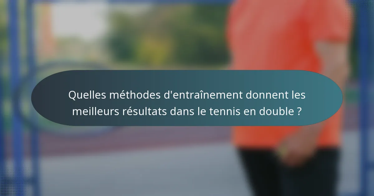 Quelles méthodes d'entraînement donnent les meilleurs résultats dans le tennis en double ?