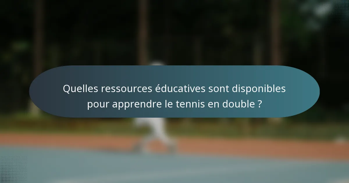 Quelles ressources éducatives sont disponibles pour apprendre le tennis en double ?