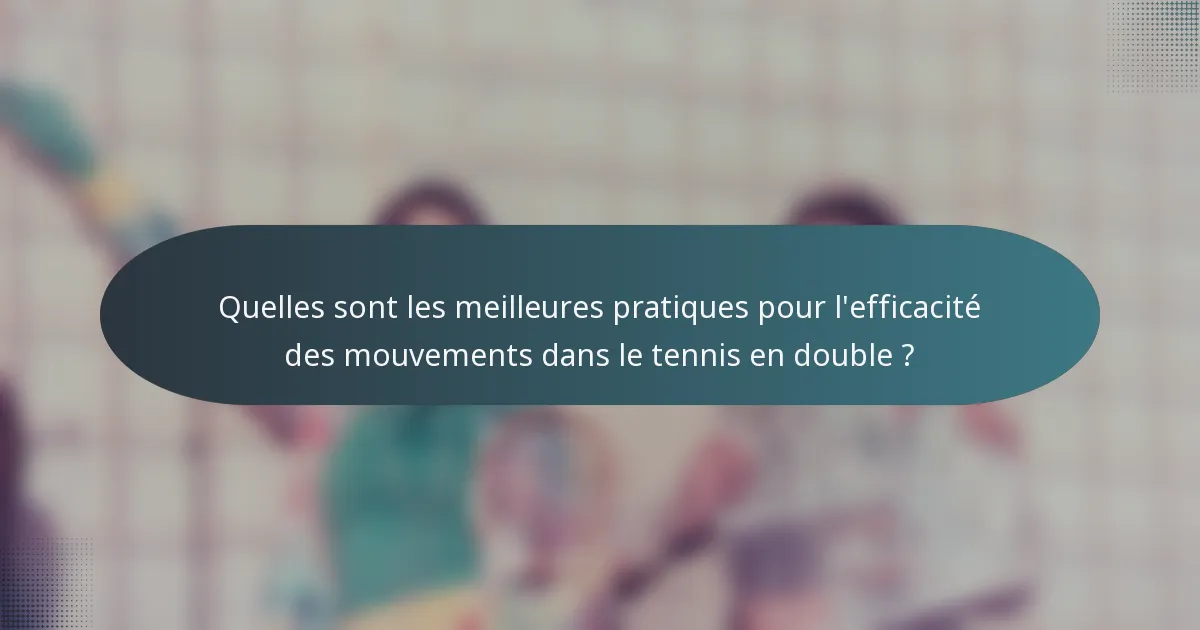 Quelles sont les meilleures pratiques pour l'efficacité des mouvements dans le tennis en double ?