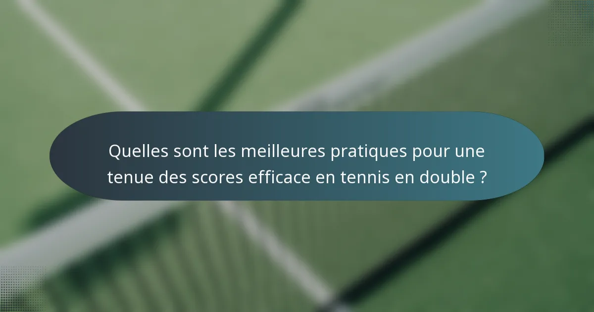 Quelles sont les meilleures pratiques pour une tenue des scores efficace en tennis en double ?