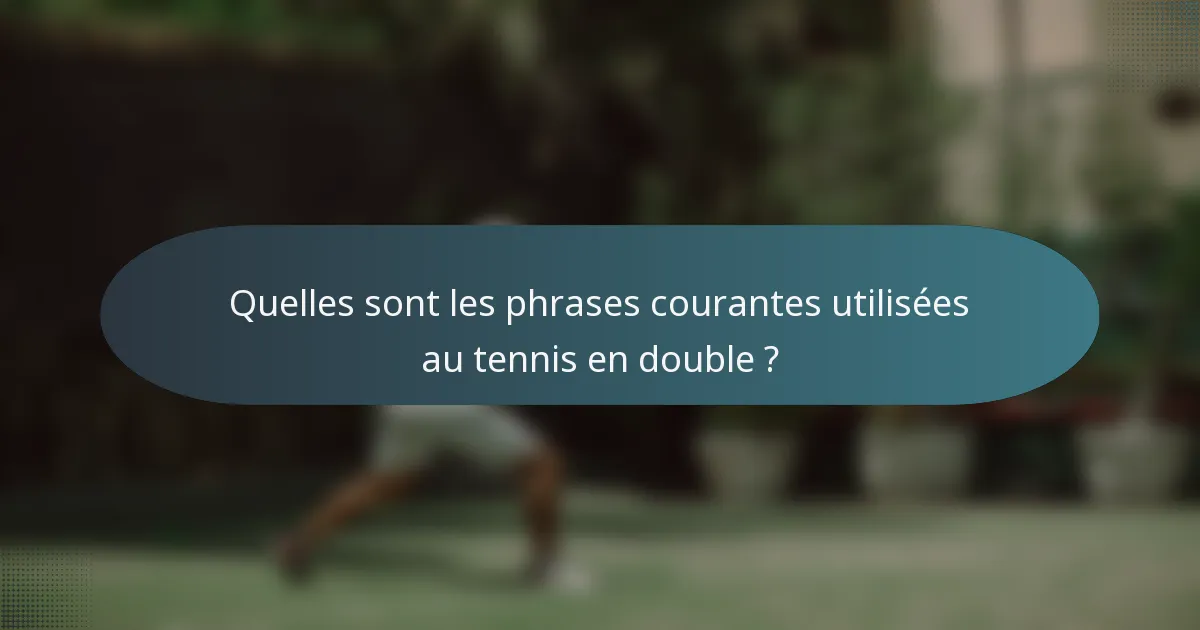 Quelles sont les phrases courantes utilisées au tennis en double ?
