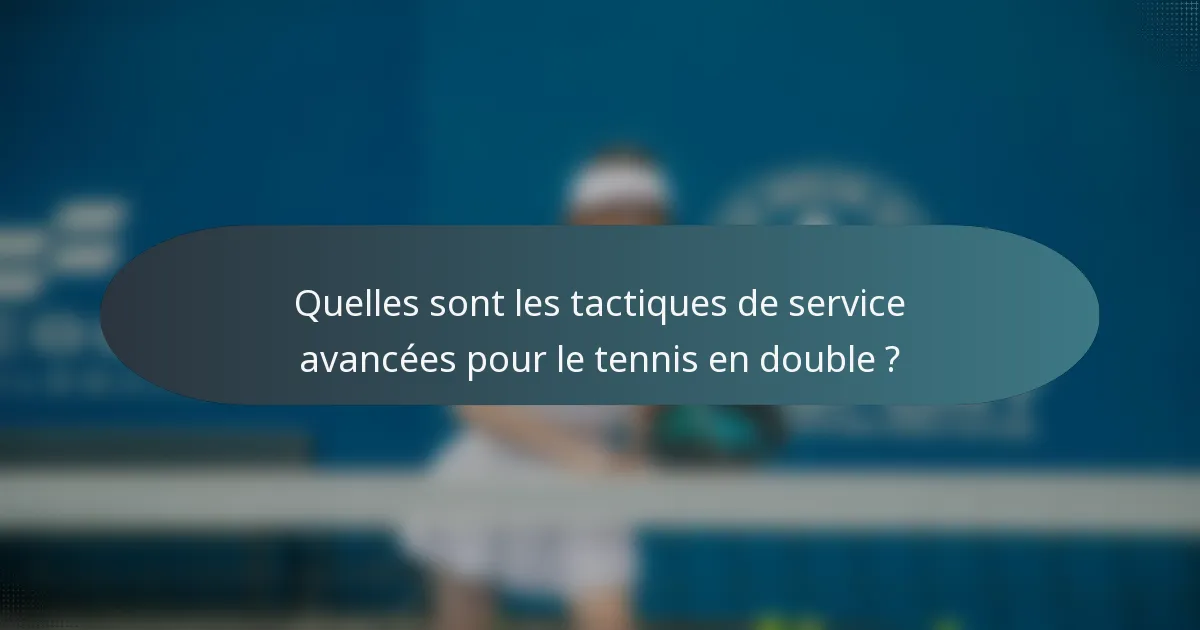 Quelles sont les tactiques de service avancées pour le tennis en double ?