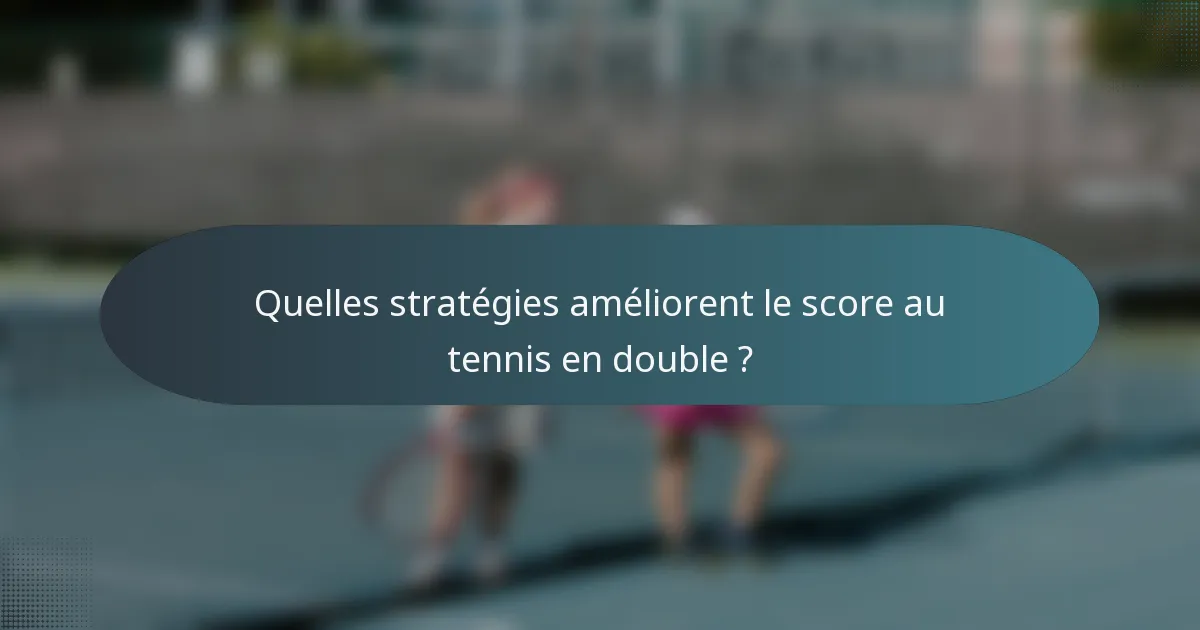 Quelles stratégies améliorent le score au tennis en double ?