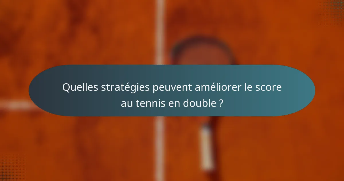 Quelles stratégies peuvent améliorer le score au tennis en double ?