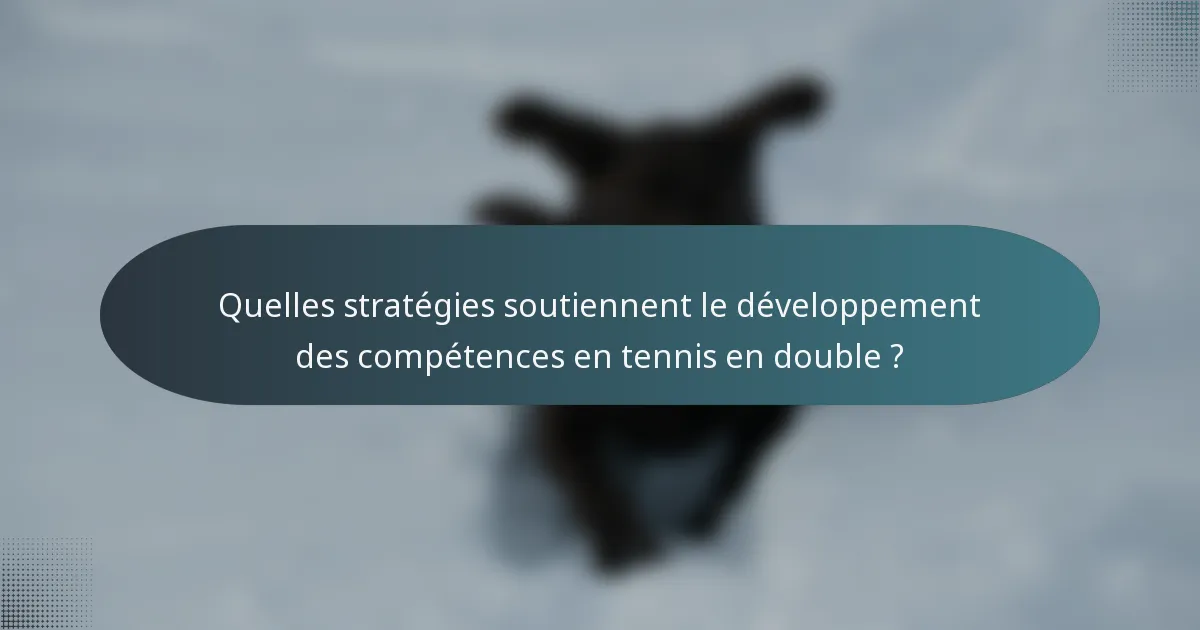 Quelles stratégies soutiennent le développement des compétences en tennis en double ?