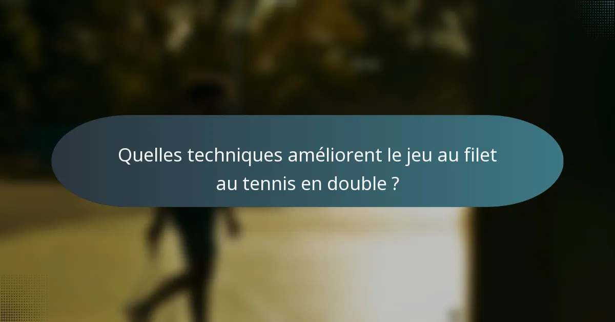 Quelles techniques améliorent le jeu au filet au tennis en double ?