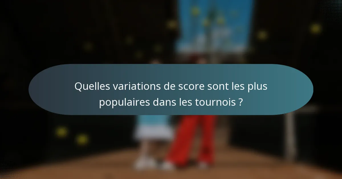 Quelles variations de score sont les plus populaires dans les tournois ?