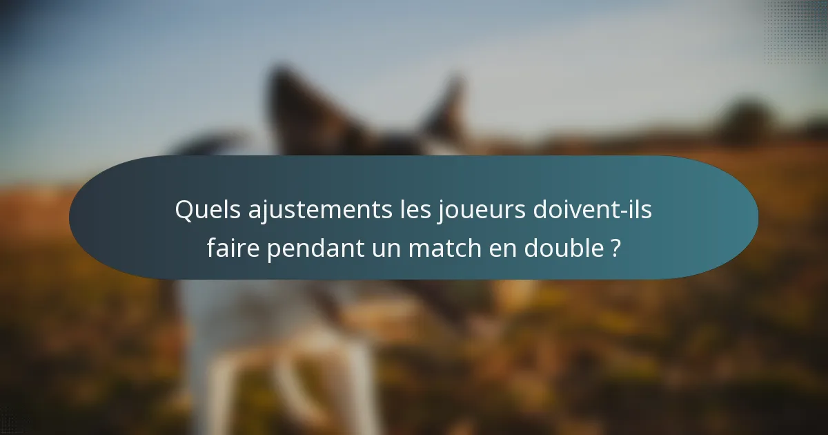 Quels ajustements les joueurs doivent-ils faire pendant un match en double ?