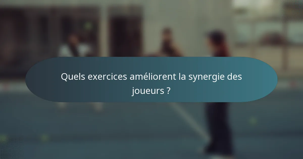 Quels exercices améliorent la synergie des joueurs ?
