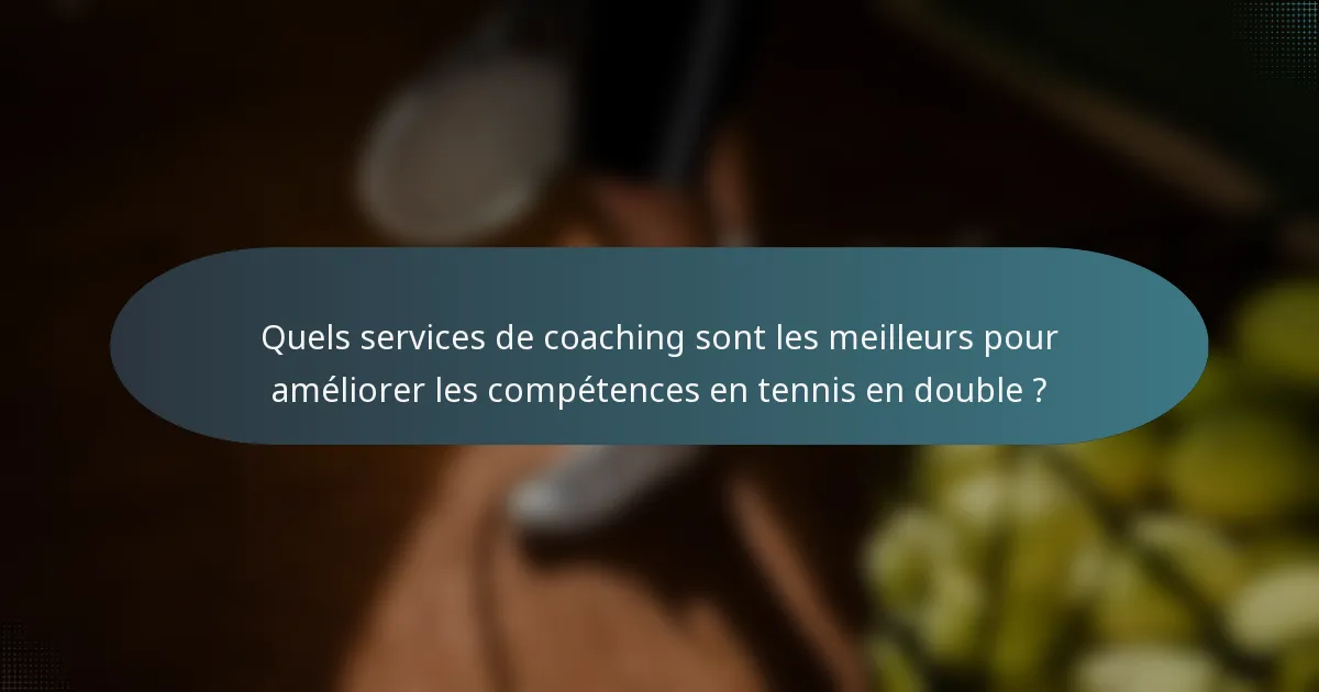 Quels services de coaching sont les meilleurs pour améliorer les compétences en tennis en double ?
