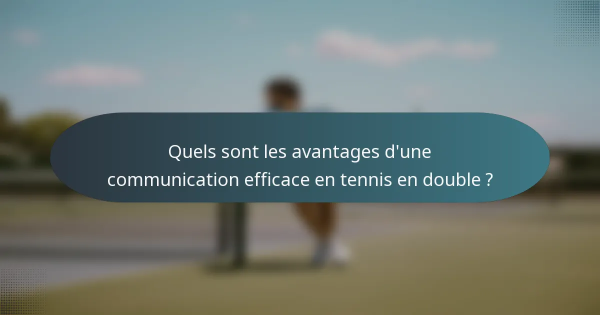 Quels sont les avantages d'une communication efficace en tennis en double ?