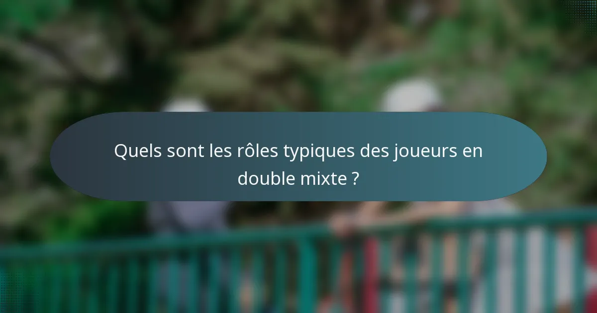 Quels sont les rôles typiques des joueurs en double mixte ?