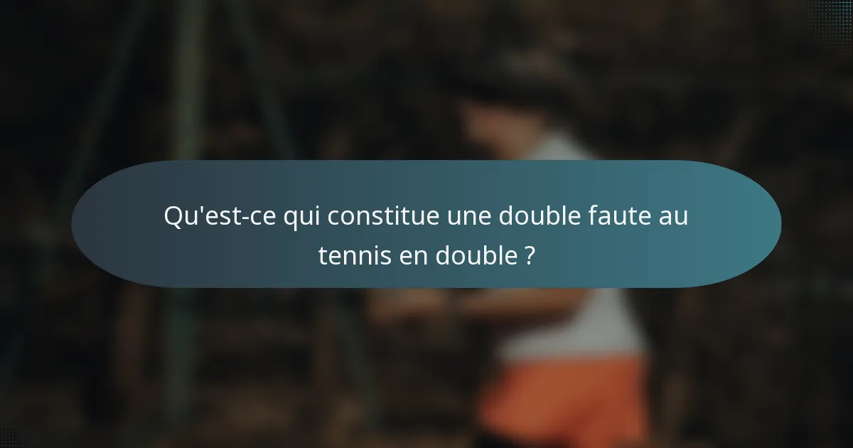 Qu'est-ce qui constitue une double faute au tennis en double ?