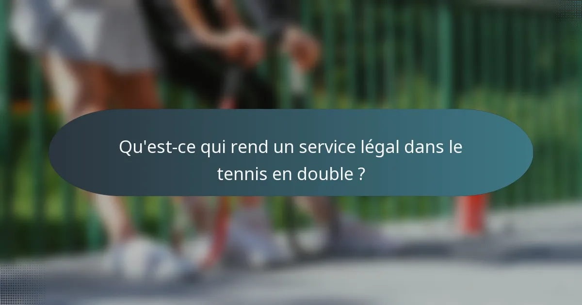 Qu'est-ce qui rend un service légal dans le tennis en double ?
